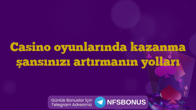 Casino oyunlarında kazanma şansınızı artırmanın yolları