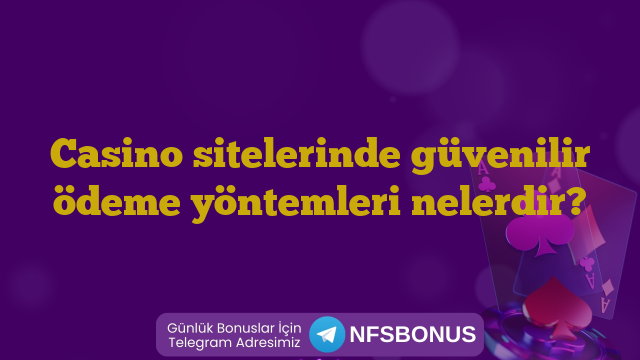 Casino sitelerinde güvenilir ödeme yöntemleri nelerdir?